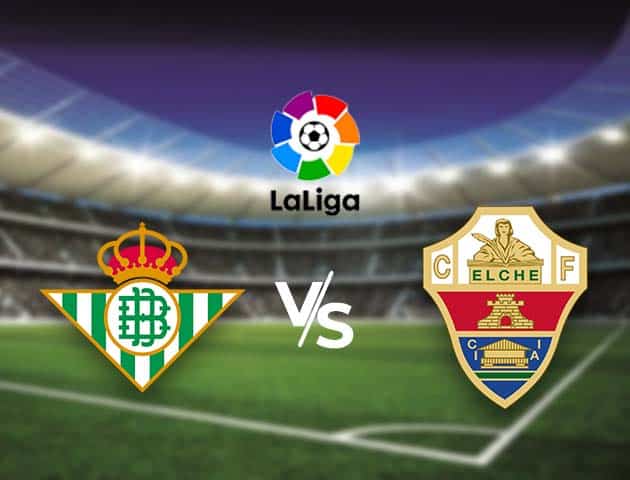 Soi kèo nhà cái Bk8vn Betis vs Elche, 1/11/2020 - VĐQG Tây Ban Nha