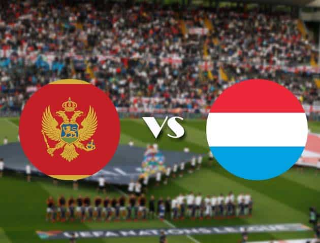 Soi kèo nhà cái Bk8vn Montenegro vs Luxembourg, 14/10/2020 - Nations League