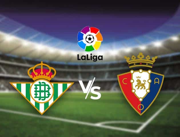 Soi kèo nhà cái Bk8vn Real Betis vs Osasuna, 2/2/2021 - VĐQG Tây Ban Nha