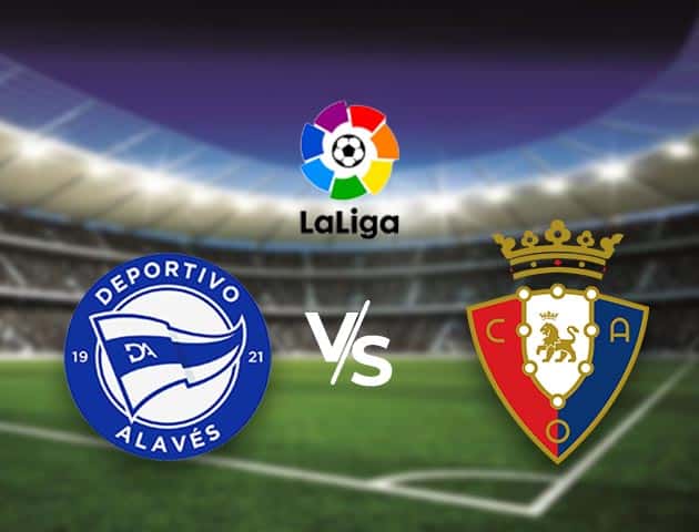 Soi kèo nhà cái Bk8vn Alaves vs Osasuna, 28/2/2021 - VĐQG Tây Ban Nha