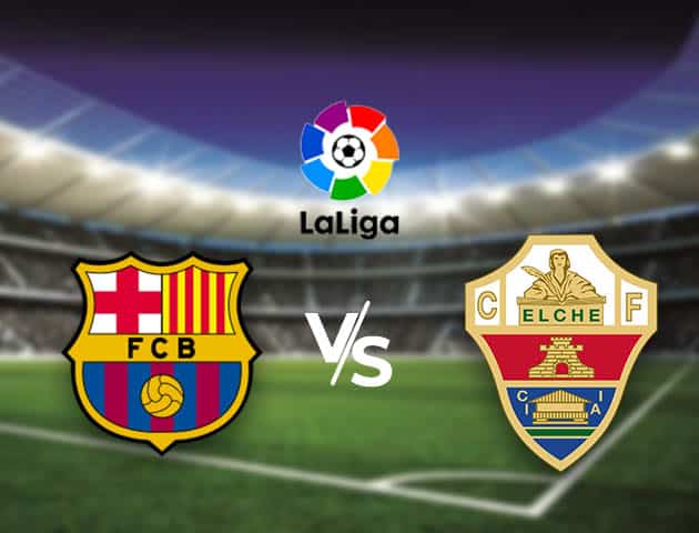 Soi kèo nhà cái Bk8vn Barcelona vs Elche, 25/02/2021 - VĐQG Tây Ban Nha