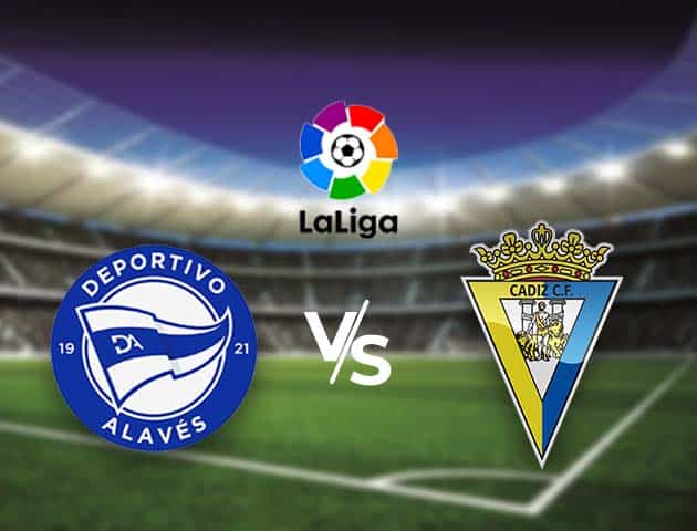 Soi kèo nhà cái Bk8vn Alaves vs Cadiz, 13/3/2021 - VĐQG Tây Ban Nha