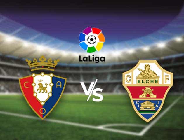 Soi kèo nhà cái Bk8vn Osasuna vs Elche, 18/04/2021 - VĐQG Tây Ban Nha