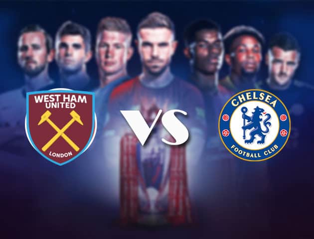 Soi kèo nhà cái Bk8vn West Ham vs Chelsea, 24/4/2021 - Ngoại Hạng Anh