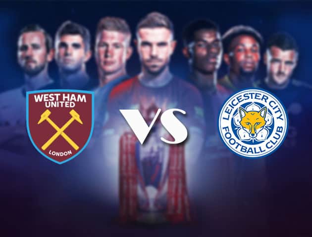 Soi kèo nhà cái Bk8vn West Ham vs Leicester, 11/4/2021 - Ngoại Hạng Anh