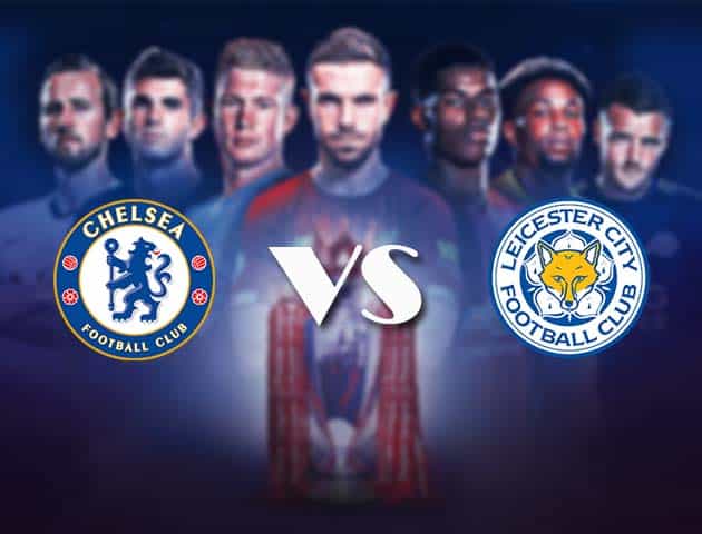 Soi kèo nhà cái Bk8vn Chelsea vs Leicester, 19/05/2021 - Ngoại Hạng Anh