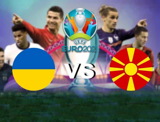 Soi kèo nhà cái Bk8vn Ukraine vs Bắc Macedonia, 17/06/2021 - Giải vô địch bóng đá châu Âu