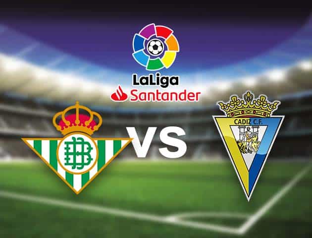 Soi kèo nhà cái Bk8vn Betis vs Cadiz CF, 21/08/2021 - VĐQG Tây Ban Nha