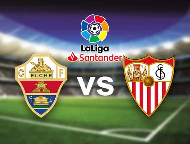 Soi kèo nhà cái Bk8vn Elche vs Sevilla, 29/08/2021 - VĐQG Tây Ban Nha