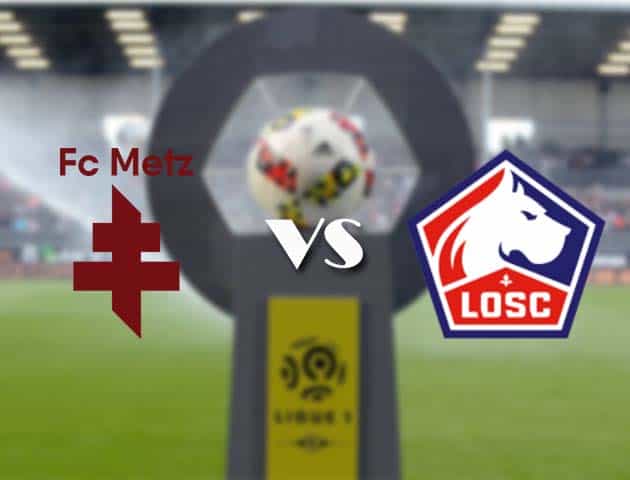 Soi kèo nhà cái Bk8vn Metz vs Lille, 08/08/2021 - VĐQG Pháp [Ligue 1]