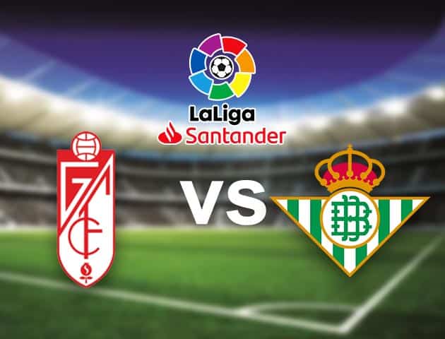 Soi kèo nhà cái Bk8vn Granada CF vs Betis, 13/09/2021 - VĐQG Tây Ban Nha